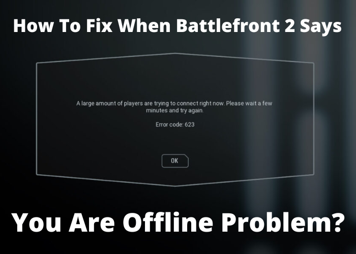 How To Fix When Battlefront 2 Says You Are Offline Problem?