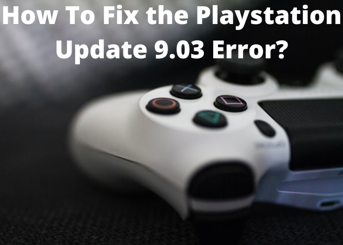 How To Fix the Playstation Update 9.03 Error?