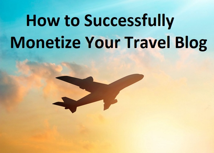 How to Successfully Monetize Your Travel Blog